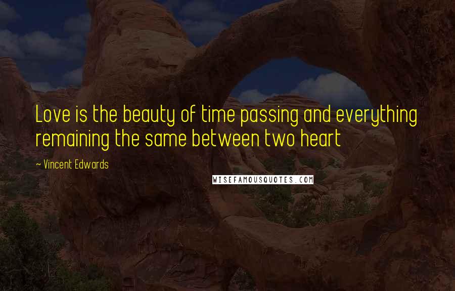 Vincent Edwards quotes: Love is the beauty of time passing and everything remaining the same between two heart