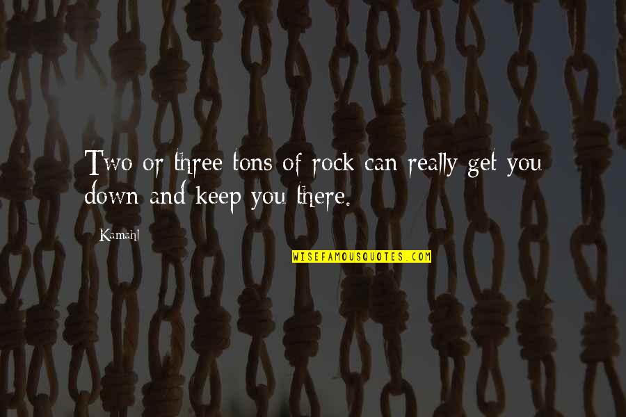Vincent Felitti Quotes By Kamahl: Two or three tons of rock can really
