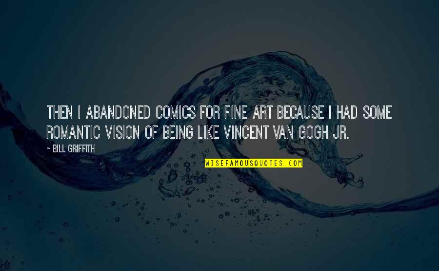 Vincent Griffith Quotes By Bill Griffith: Then I abandoned comics for fine art because Vincent Griffith Quotes By Bill Griffith: Then I abandoned comics for fine art because