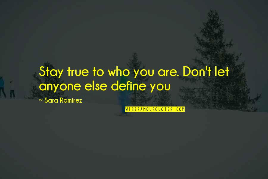 Vincent Harding Quotes By Sara Ramirez: Stay true to who you are. Don't let Vincent Harding Quotes By Sara Ramirez: Stay true to who you are. Don't let