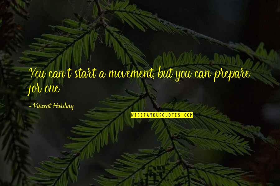 Vincent Harding Quotes By Vincent Harding: You can't start a movement, but you can Vincent Harding Quotes By Vincent Harding: You can't start a movement, but you can