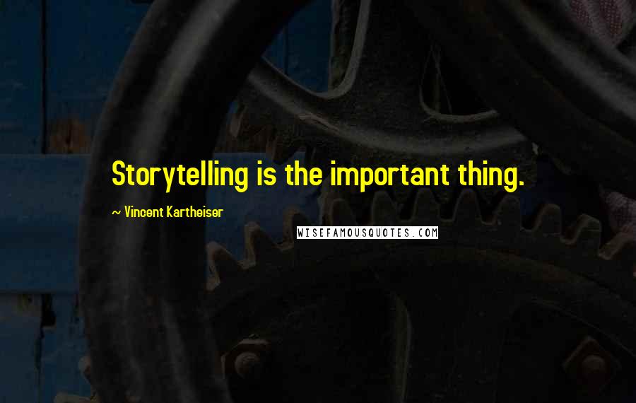 Vincent Kartheiser quotes: Storytelling is the important thing.