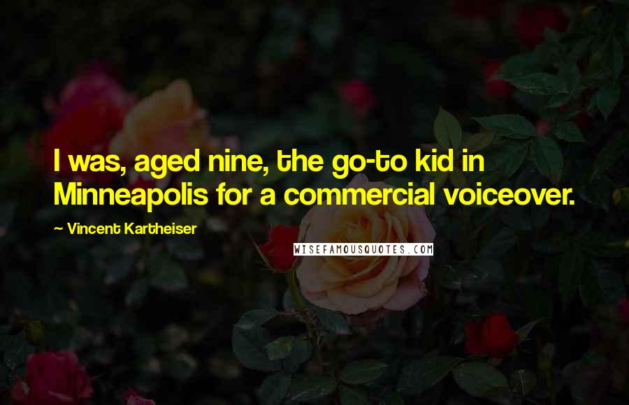 Vincent Kartheiser quotes: I was, aged nine, the go-to kid in Minneapolis for a commercial voiceover.