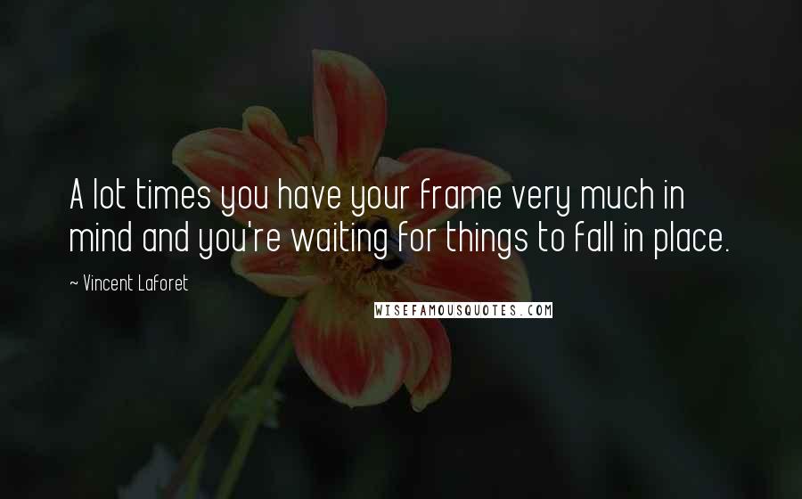 Vincent Laforet quotes: A lot times you have your frame very much in mind and you're waiting for things to fall in place.