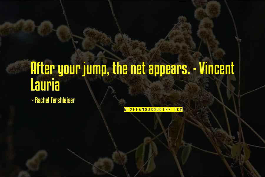 Vincent Lauria Quotes By Rachel Fershleiser: After your jump, the net appears. - Vincent