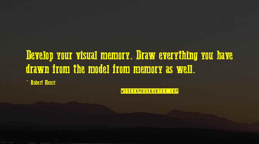 Vincent Lingiari Famous Quotes By Robert Henri: Develop your visual memory. Draw everything you have