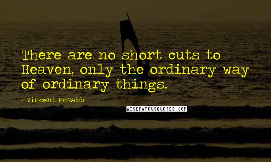 Vincent McNabb quotes: There are no short cuts to Heaven, only the ordinary way of ordinary things.