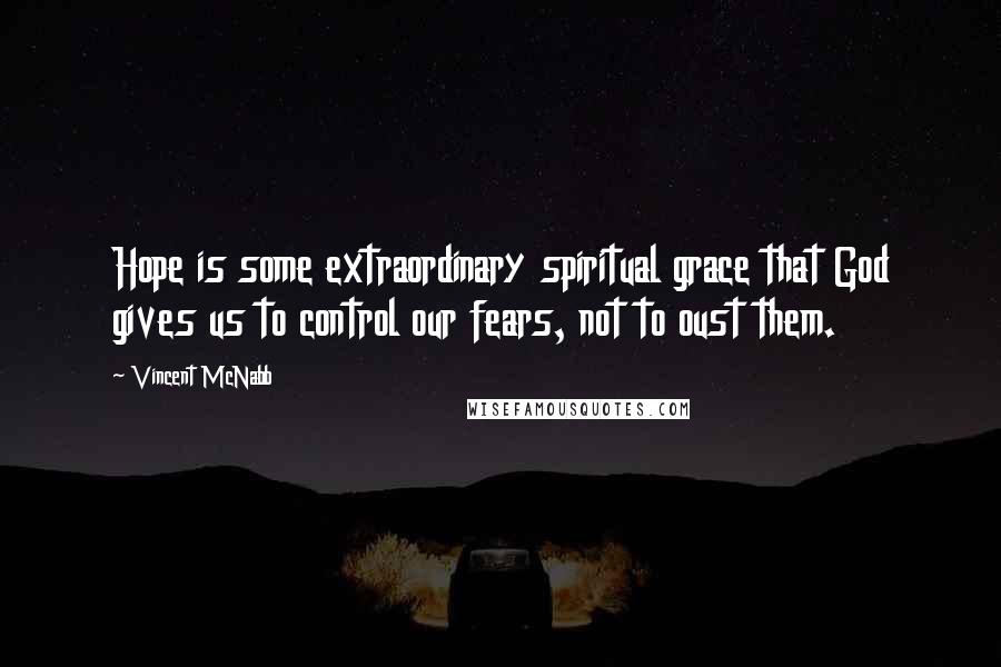 Vincent McNabb quotes: Hope is some extraordinary spiritual grace that God gives us to control our fears, not to oust them.