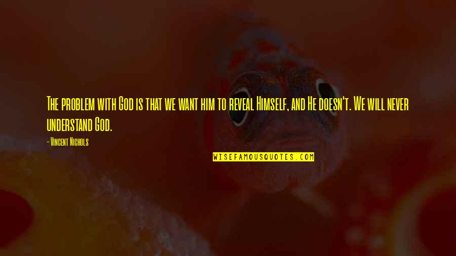 Vincent Nichols Quotes By Vincent Nichols: The problem with God is that we want Vincent Nichols Quotes By Vincent Nichols: The problem with God is that we want