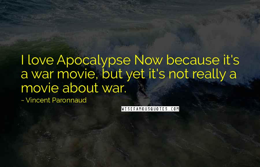 Vincent Paronnaud quotes: I love Apocalypse Now because it's a war movie, but yet it's not really a movie about war.