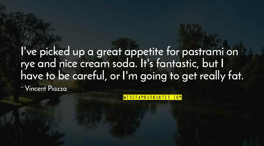 Vincent Piazza Quotes By Vincent Piazza: I've picked up a great appetite for pastrami Vincent Piazza Quotes By Vincent Piazza: I've picked up a great appetite for pastrami