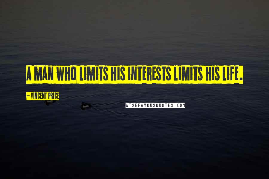 Vincent Price quotes: A man who limits his interests limits his life.