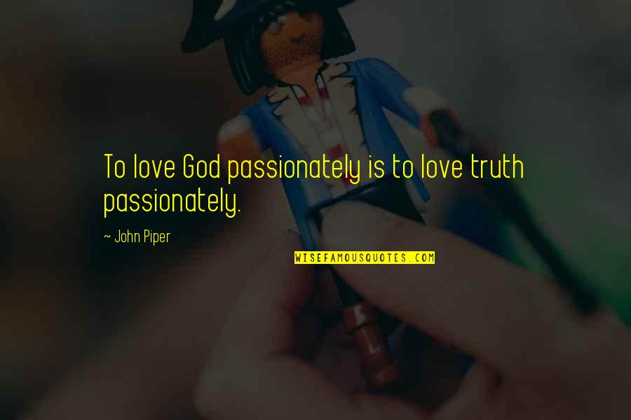 Vincent Price Quotes By John Piper: To love God passionately is to love truth