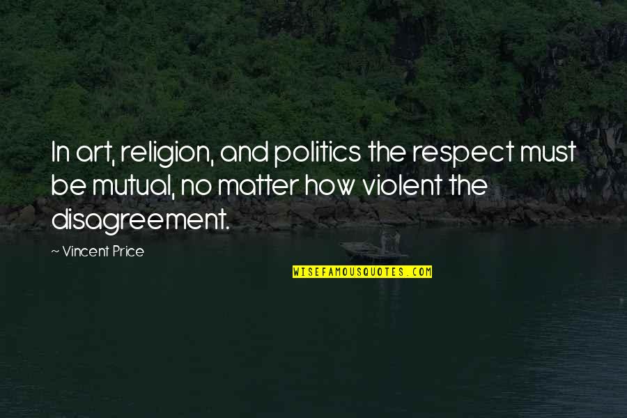 Vincent Price Quotes By Vincent Price: In art, religion, and politics the respect must