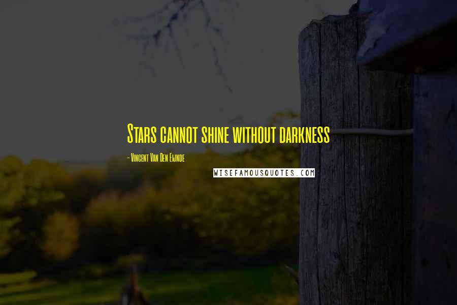 Vincent Van Den Eijnde quotes: Stars cannot shine without darkness