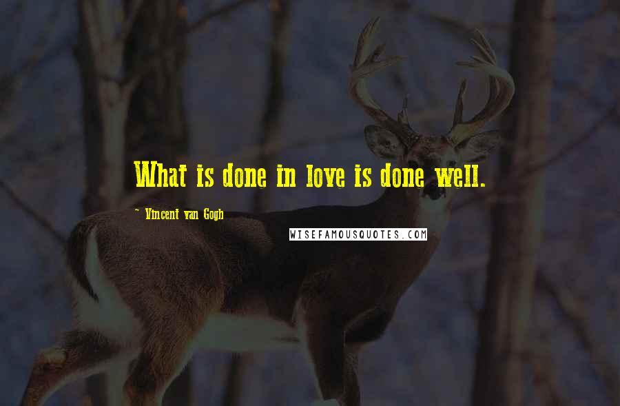 Vincent Van Gogh quotes: What is done in love is done well.