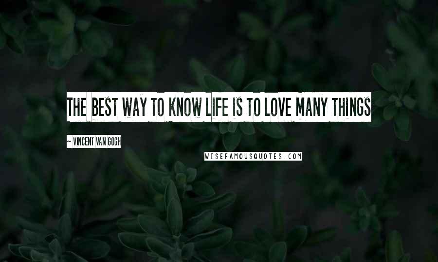 Vincent Van Gogh quotes: The best way to know life is to love many things