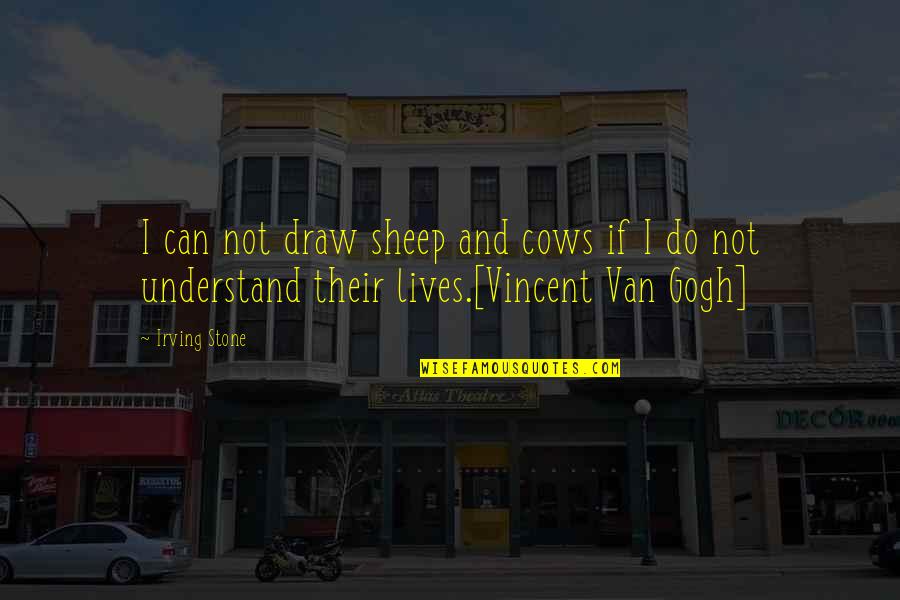 Vincent Van Gogh Quotes By Irving Stone: I can not draw sheep and cows if