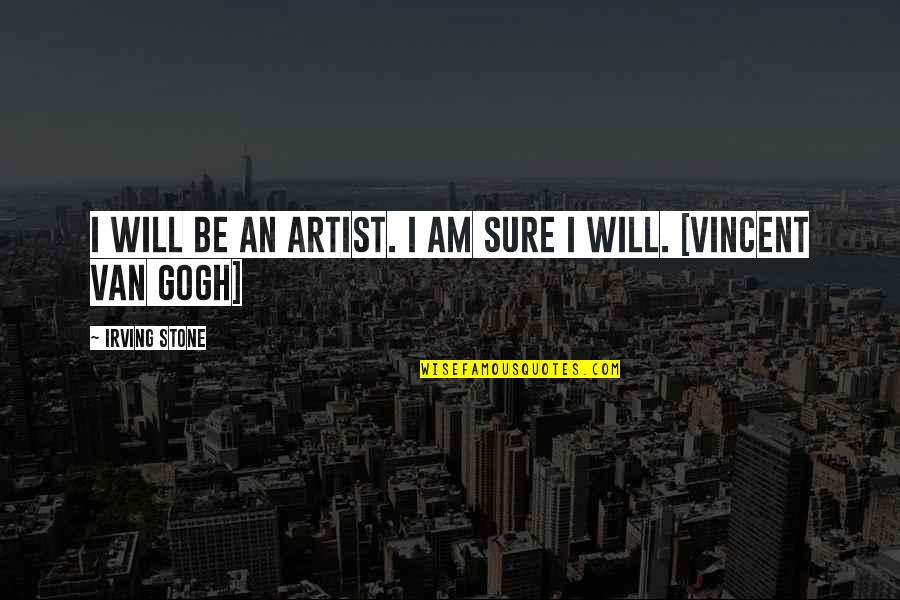 Vincent Van Gogh Quotes By Irving Stone: I will be an artist. I am sure
