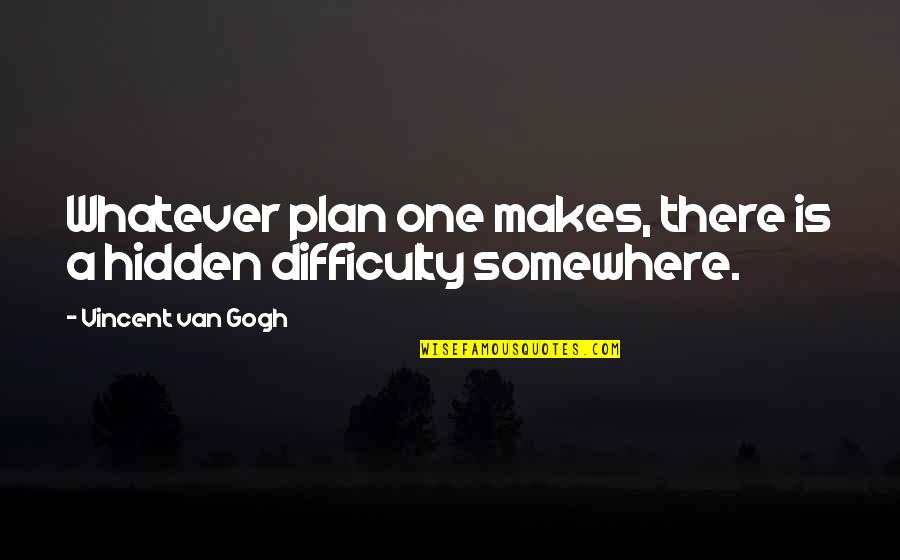 Vincent Van Gogh Quotes By Vincent Van Gogh: Whatever plan one makes, there is a hidden