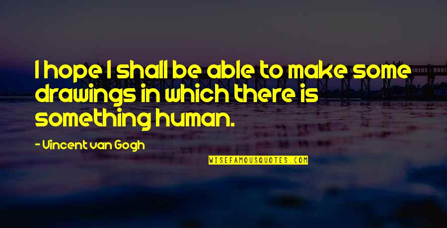 Vincent Van Gogh Quotes By Vincent Van Gogh: I hope I shall be able to make