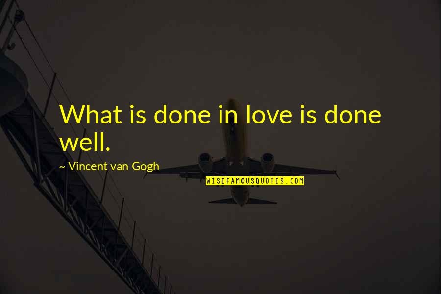 Vincent Van Gogh Quotes By Vincent Van Gogh: What is done in love is done well.