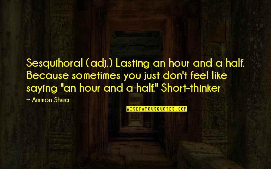Vincent Vinnie Antonelli Movie Quotes By Ammon Shea: Sesquihoral (adj.) Lasting an hour and a half. Vincent Vinnie Antonelli Movie Quotes By Ammon Shea: Sesquihoral (adj.) Lasting an hour and a half.