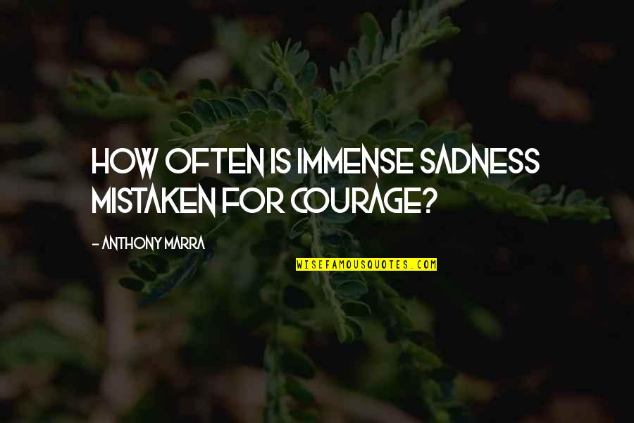 Vincente Fuillerat Quotes By Anthony Marra: How often is immense sadness mistaken for courage?