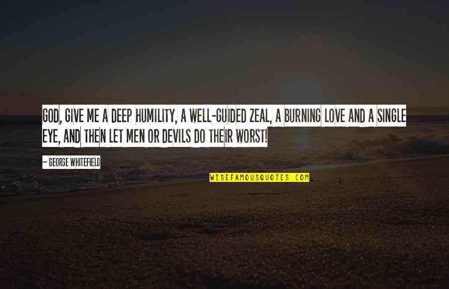 Vincente Fuillerat Quotes By George Whitefield: God, give me a deep humility, a well-guided