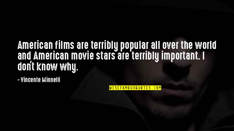 Vincente Minnelli Quotes By Vincente Minnelli: American films are terribly popular all over the