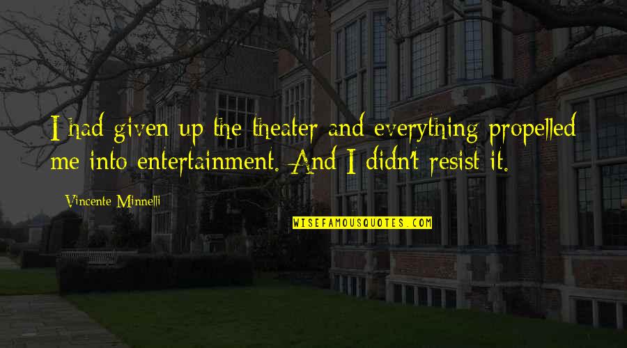 Vincente Minnelli Quotes By Vincente Minnelli: I had given up the theater and everything