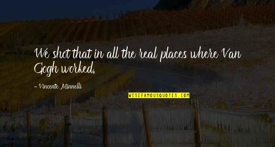 Vincente Minnelli Quotes By Vincente Minnelli: We shot that in all the real places
