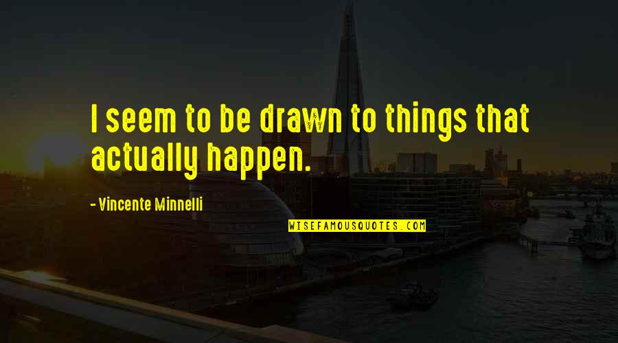 Vincente Quotes By Vincente Minnelli: I seem to be drawn to things that