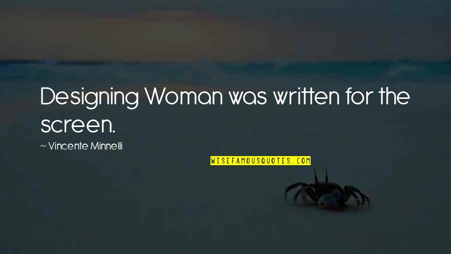 Vincente Quotes By Vincente Minnelli: Designing Woman was written for the screen.