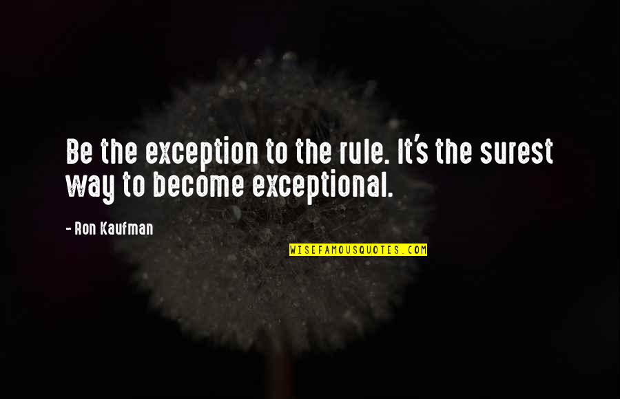 Vincentians Religious Order Quotes By Ron Kaufman: Be the exception to the rule. It's the