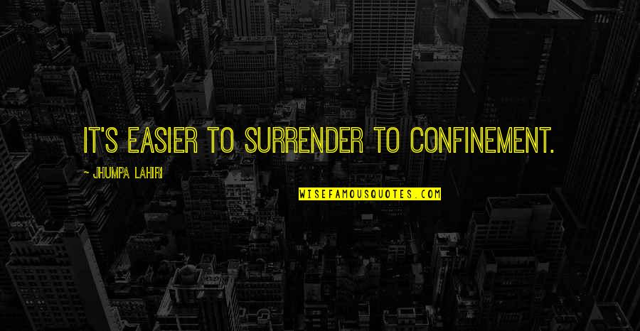 Vincentius A Paulo Quotes By Jhumpa Lahiri: It's easier to surrender to confinement.