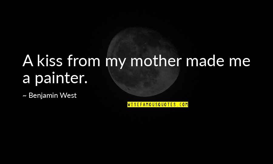 Vincentius Apparel Quotes By Benjamin West: A kiss from my mother made me a Vincentius Apparel Quotes By Benjamin West: A kiss from my mother made me a