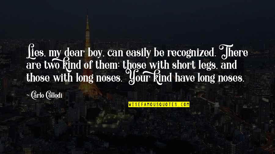 Vincentius Apparel Quotes By Carlo Collodi: Lies, my dear boy, can easily be recognized. Vincentius Apparel Quotes By Carlo Collodi: Lies, my dear boy, can easily be recognized.
