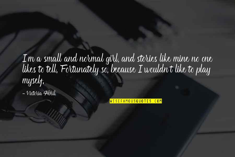 Vincentius Apparel Quotes By Victoria Abril: I'm a small and normal girl, and stories Vincentius Apparel Quotes By Victoria Abril: I'm a small and normal girl, and stories
