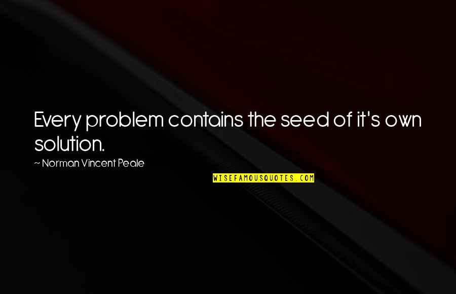 Vincent's Quotes By Norman Vincent Peale: Every problem contains the seed of it's own Vincent's Quotes By Norman Vincent Peale: Every problem contains the seed of it's own