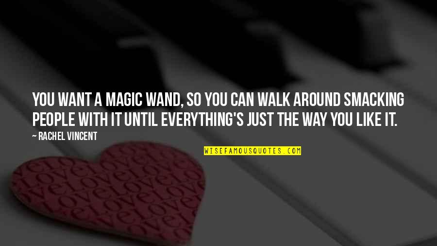 Vincent's Quotes By Rachel Vincent: You want a magic wand, so you can Vincent's Quotes By Rachel Vincent: You want a magic wand, so you can