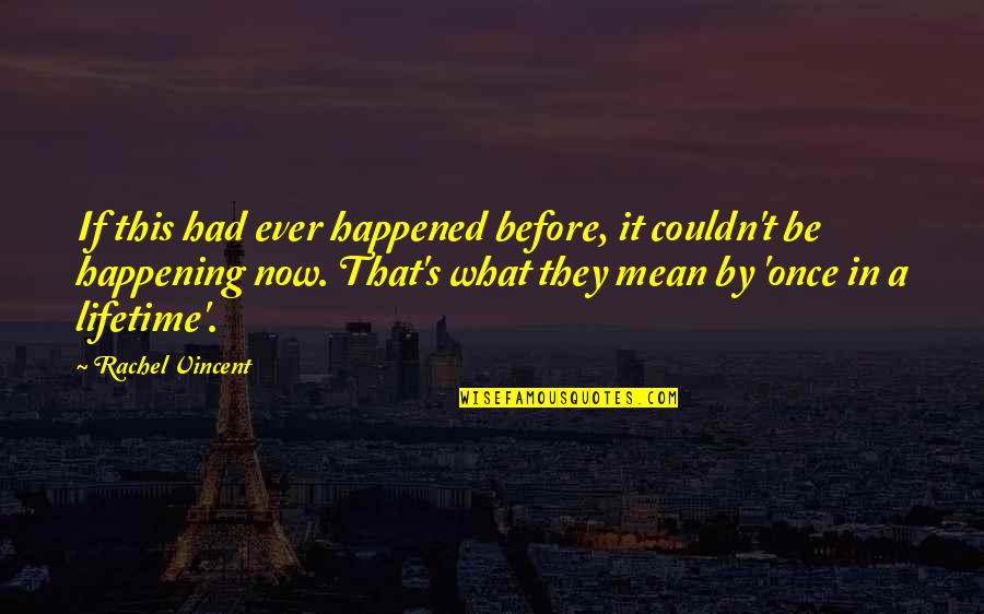 Vincent's Quotes By Rachel Vincent: If this had ever happened before, it couldn't