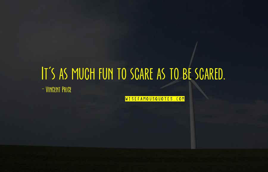 Vincent's Quotes By Vincent Price: It's as much fun to scare as to Vincent's Quotes By Vincent Price: It's as much fun to scare as to