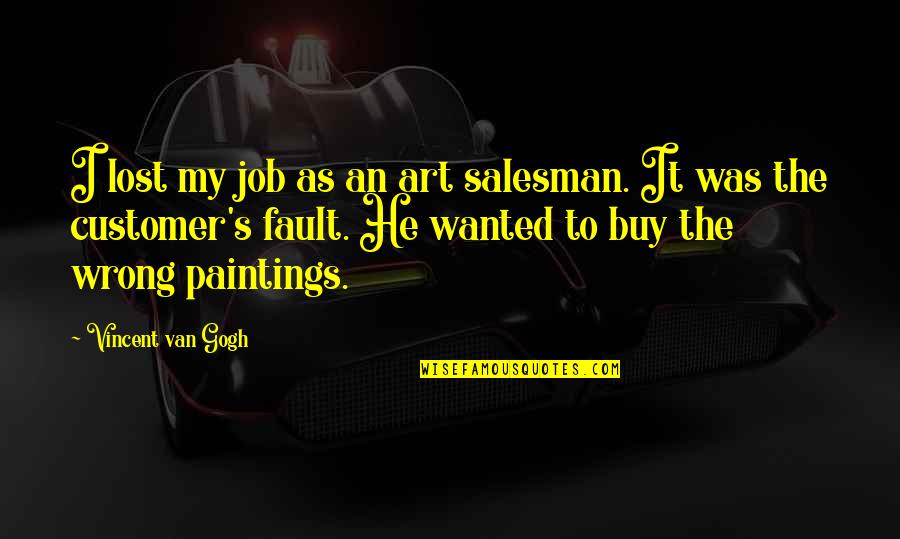 Vincent's Quotes By Vincent Van Gogh: I lost my job as an art salesman. Vincent's Quotes By Vincent Van Gogh: I lost my job as an art salesman.
