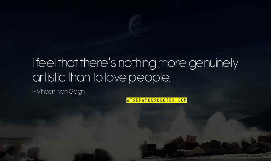 Vincent's Quotes By Vincent Van Gogh: I feel that there's nothing more genuinely artistic