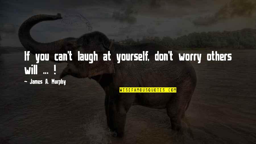 Vincenzas Pizza Quotes By James A. Murphy: If you can't laugh at yourself, don't worry