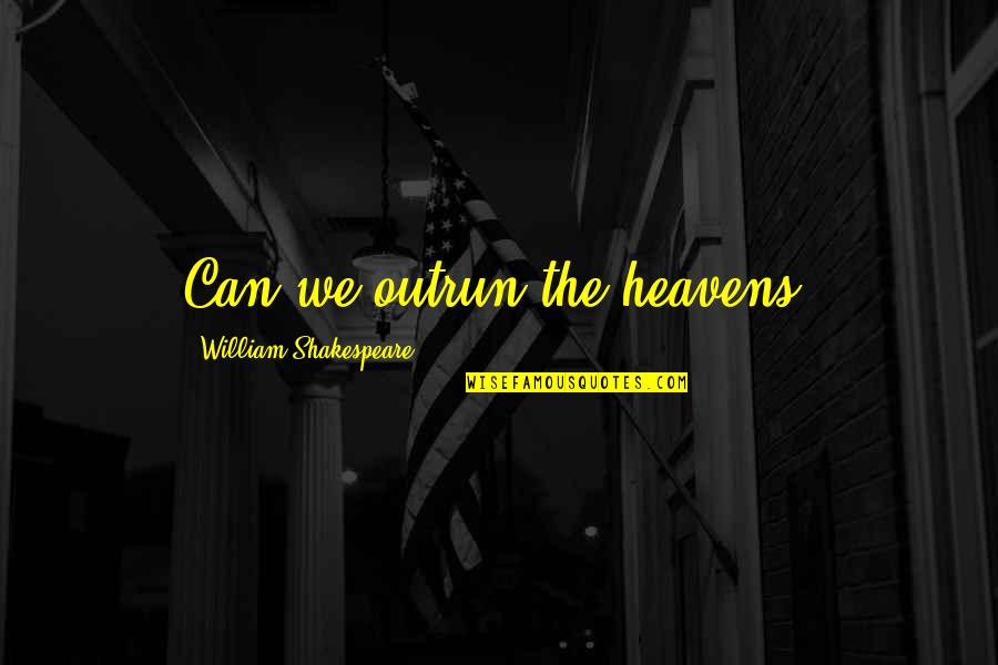 Vincenzi Liquor Quotes By William Shakespeare: Can we outrun the heavens?