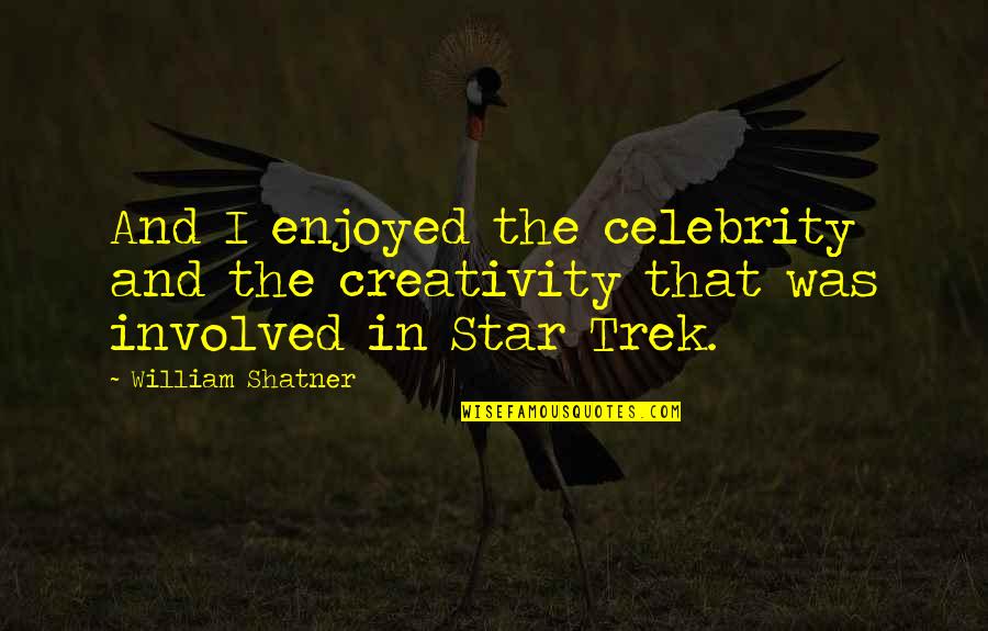 Vincenzo Galilei Quotes By William Shatner: And I enjoyed the celebrity and the creativity