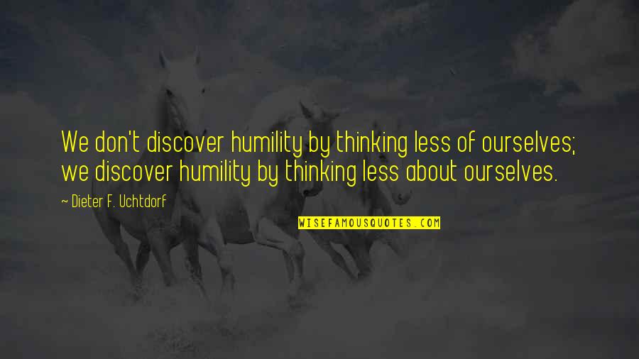 Vincenzos Plate Quotes By Dieter F. Uchtdorf: We don't discover humility by thinking less of