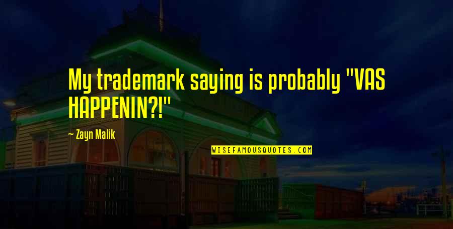 Vincenzos Plate Quotes By Zayn Malik: My trademark saying is probably "VAS HAPPENIN?!"